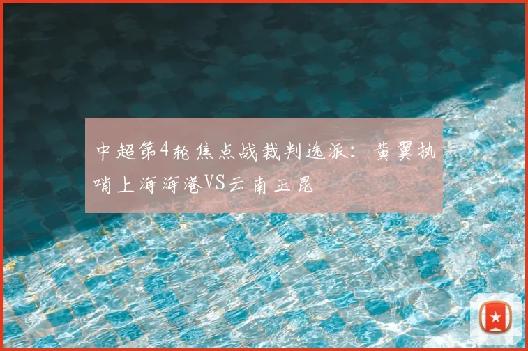 中超第4轮焦点战裁判选派：黄翼执哨上海海港VS云南玉昆