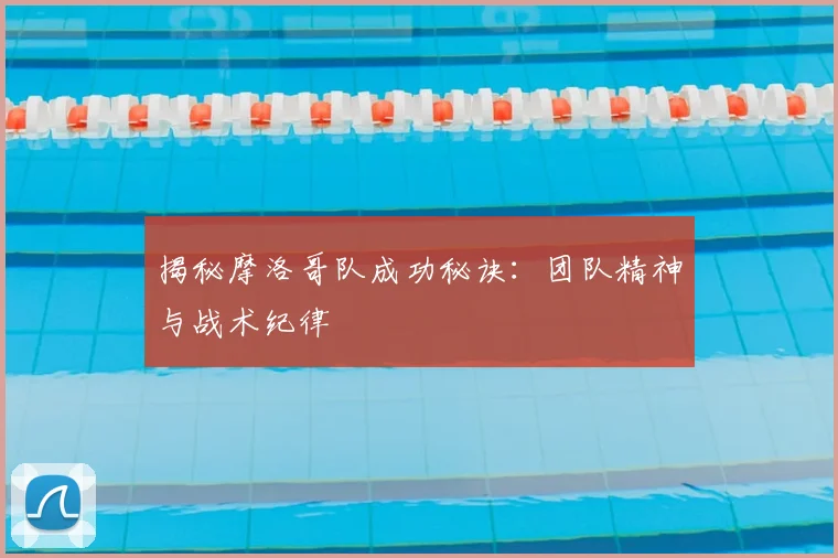 揭秘摩洛哥队成功秘诀:团队精神与战术纪律